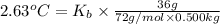 2.63^oC=K_b\times \frac{36 g}{72 g/mol\times 0.500 kg}