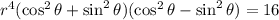 r^4 (\cos^2 \theta + \sin^2 \theta) (\cos^2 \theta - \sin^2 \theta) = 16