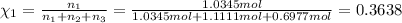 \chi_1=\frac{n_1}{n_1+n_2+n_3}=\frac{1.0345 mol}{1.0345 mol+1.1111 mol+0.6977 mol}=0.3638