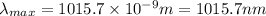 \lambda _{max}=1015.7\times 10^{-9}m=1015.7nm