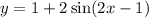 y = 1 + 2 \sin(2x - 1)