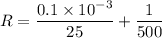 R=\dfrac{0.1\times 10^{-3}}{25}+\dfrac{1}{500}