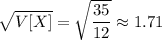 \sqrt{V[X]}=\sqrt{\dfrac{35}{12}}\approx1.71