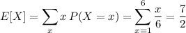 E[X]=\displaystyle\sum_xx\,P(X=x)=\sum_{x=1}^6\frac x6=\frac72
