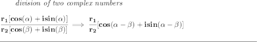 \bf \qquad \textit{division of two complex numbers} \\\\ \cfrac{r_1[cos(\alpha)+isin(\alpha)]}{r_2[cos(\beta)+isin(\beta)]}\implies \cfrac{r_1}{r_2}[cos(\alpha - \beta)+isin(\alpha - \beta)] \\\\[-0.35em] \rule{34em}{0.25pt}