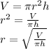 V=\pi r^2h\\&#10;r^2=\frac{V}{\pi h}\\&#10;r=\sqrt{\frac{V}{\pi h}}&#10;