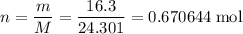 \displaystyle n = \frac{m}{M} = \frac{16.3}{24.301} = 0.670644\;\text{mol}