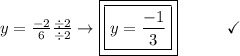 y =  \frac{-2}{6}  \frac{\div2}{\div2} \to \boxed{\boxed{y =  \frac{-1}{3}}} \end{array}}\qquad\quad\checkmark