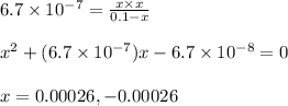 6.7\times 10^{-7}=\frac{x\times x}{0.1-x}\\\\x^2+(6.7\times 10^{-7})x-6.7\times 10^{-8}=0\\\\x=0.00026,-0.00026