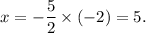 x=-\dfrac{5}{2}\times(-2)=5.