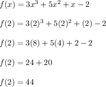 f(x) =3x^3+5x^2+x-2 \\\\f(2) =3(2)^3+5(2)^2+(2)-2\\\\f(2)=3(8)+5(4)+2-2\\\\f(2)=24+20\\\\f(2)=44
