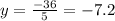 y=\frac{-36}{5}=-7.2