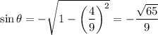 \sin\theta=-\sqrt{1-\left(\dfrac49\right)^2}=-\dfrac{\sqrt{65}}9