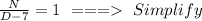 \frac{N}{D-7}=1\ ===\ Simplify