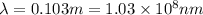 \lambda = 0.103 m = 1.03 \times 10^8 nm