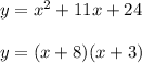 y = x^2 + 11x + 24\\\\y=(x + 8)(x + 3)