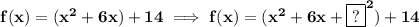 \bf f(x) = (x^2+6x)+14\implies f(x) = (x^2+6x+\boxed{?}^2)+14