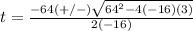 t=\frac{-64(+/-)\sqrt{64^{2}-4(-16)(3)}} {2(-16)}