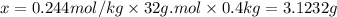 x=0.244 mol/kg\times 32 g.mol\times 0.4 kg=3.1232 g