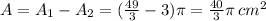 A=A_{1}-A_{2} = ( \frac{49}{3} -3) \pi  =  \frac{40}{3} \pi  \, cm^{2}
