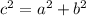 c^{2}=a^{2} +b^{2}