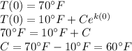 T(0)=70^\circ F\\T(0)=10^\circ F+Ce^{k(0)}\\70^\circ F=10^\circ F+C\\C=70^\circ F-10^\circ F=60^\circ F