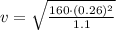 v=\sqrt{\frac{160\cdot(0.26)^2}{1.1}}
