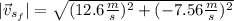 |\vec{v}_{s_f}| = \sqrt{(12.6 \frac{m}{s}) ^2 + (- 7.56 \frac{m}{s})^2}
