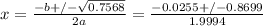 x = \frac{-b+/-\sqrt{0.7568} }{2a} = \frac{-0.0255 +/-0.8699}{1.9994}
