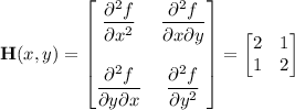 \mathbf H(x,y)=\begin{bmatrix}\dfrac{\partial^2f}{\partial x^2}&\dfrac{\partial^2f}{\partial x\partial y}\\\\\dfrac{\partial^2f}{\partial y\partial x}&\dfrac{\partial^2f}{\partial y^2}\end{bmatrix}=\begin{bmatrix}2&1\\1&2\end{bmatrix}