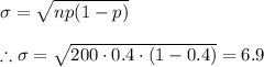 \sigma =\sqrt{np(1-p)}\\\\\therefore \sigma =\sqrt{200\cdot 0.4\cdot (1-0.4)}=6.9
