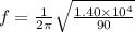 f = \frac{1}{2\pi}\sqrt{\frac{1.40 \times 10^4}{90}}