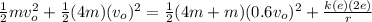 \frac{1}{2}mv_o^2 + \frac{1}{2}(4m)(v_o)^2 = \frac{1}{2}(4m + m)(0.6 v_o)^2 + \frac{k(e)(2e)}{r}