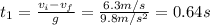 t_{1}=\frac{v_{i}-v_{f} }{g}=\frac{6.3m/s}{9.8m/s^{2} }=0.64 s