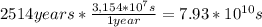 2514years*\frac{3,154*10^7s}{1year}=7.93 *10^{10}s