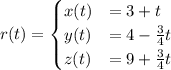 r(t)=\begin{cases} x(t) &= 3 + t \\ y(t) &= 4 -\frac{3}{4}t\\ z(t) &= 9 +\frac{3}{4}t \end{cases}