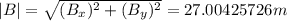 |B|=\sqrt{(B_x)^{2} +(B_y)^{2}  }=27.00425726m