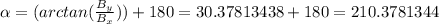 \alpha =(arctan(\frac{B_y}{B_x}))+180=30.37813438+180=210.3781344