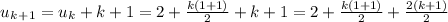 u_k_+_1=u_k+k+1=2+ \frac{k(1+1)}{2}+k+1=2+\frac{k(1+1)}{2}+ \frac{2(k+1)}{2}