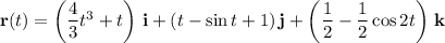 \mathbf r(t)=\left(\dfrac43t^3+t\right)\,\mathbf i+(t-\sin t+1)\,\mathbf j+\left(\dfrac12-\dfrac12\cos2t\right)\,\mathbf k