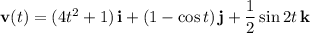 \mathbf v(t)=(4t^2+1)\,\mathbf i+(1-\cos t)\,\mathbf j+\dfrac12\sin2t\,\mathbf k