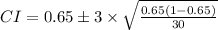 CI=0.65\pm 3\times \sqrt{\frac{0.65(1-0.65)}{30}}