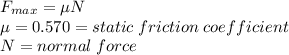 F_{max} = \mu N\\\mu = 0.570=static\;friction \;coefficient\\N =normal\; force\\