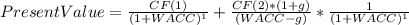 PresentValue=\frac{CF(1)}{(1+WACC)^{1} } +\frac{CF(2)*(1+g)}{(WACC-g)} *\frac{1}{(1+WACC)^{1} }