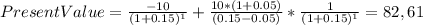 PresentValue=\frac{-10}{(1+0.15)^{1} } +\frac{10*(1+0.05)}{(0.15-0.05)} *\frac{1}{(1+0.15)^{1} }= 82,61
