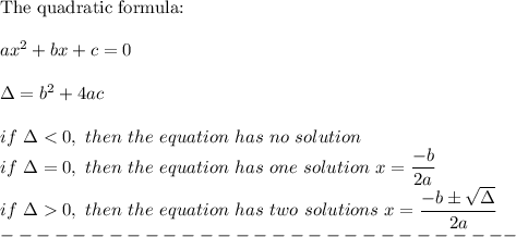 \text{The quadratic formula:}\\\\ax^2+bx+c=0\\\\\Delta=b^2+4ac\\\\if\ \Delta0,\ then\ the\ equation\ has\ two\ solutions\ x=\dfrac{-b\pm\sqrt\Delta}{2a}\\-----------------------------
