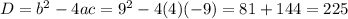 D=b^2-4ac=9^2-4(4)(-9)=81+144=225