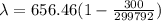 \lambda = 656.46 (1 - \frac{300}{299792})