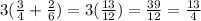 3(\frac{3}{4}+\frac{2}{6})=3(\frac{13}{12})=\frac{39}{12}=\frac{13}{4}