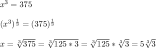 x^{3}=375\\\\(x^{3})^{\frac{1}{3} } =(375)^{\frac{1}{3}}\\\\x=\sqrt[3]{375}=\sqrt[3]{125*3}=\sqrt[3]{125}*\sqrt[3]{3}=5\sqrt[3]{3}